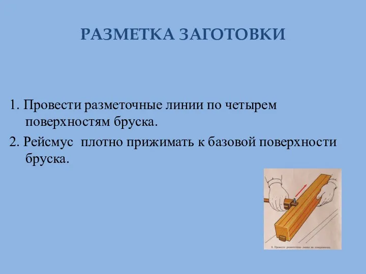 РАЗМЕТКА ЗАГОТОВКИ 1. Провести разметочные линии по четырем поверхностям бруска.