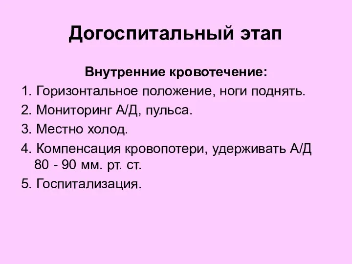 Догоспитальный этап Внутренние кровотечение: 1. Горизонтальное положение, ноги поднять. 2. Мониторинг А/Д, пульса.