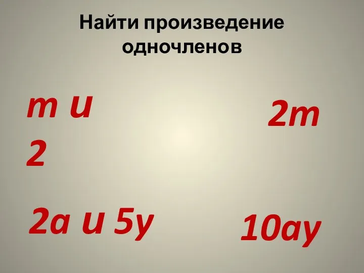 Найти произведение одночленов m и 2 2m 2a и 5y 10ay