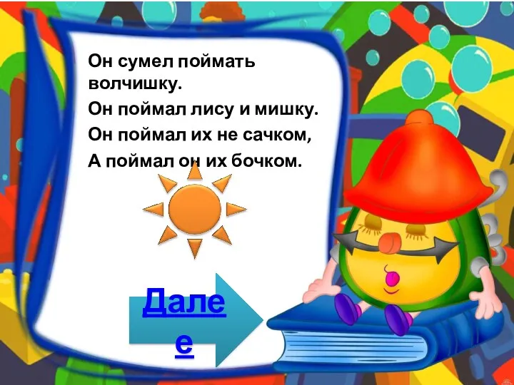 Он сумел поймать волчишку. Он поймал лису и мишку. Он