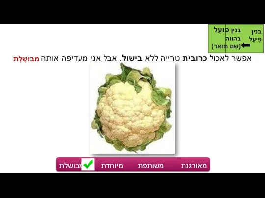 אפשר לאכול כרובית טרייה ללא בישול. אבל אני מעדיפה אותה