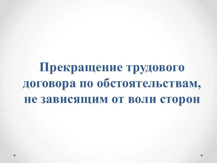 Прекращение трудового договора по обстоятельствам, не зависящим от воли сторон