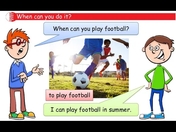 When can you do it? When can you play football?