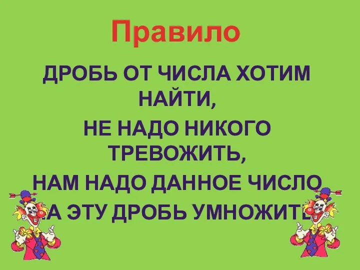 Правило ДРОБЬ ОТ ЧИСЛА ХОТИМ НАЙТИ, НЕ НАДО НИКОГО ТРЕВОЖИТЬ,