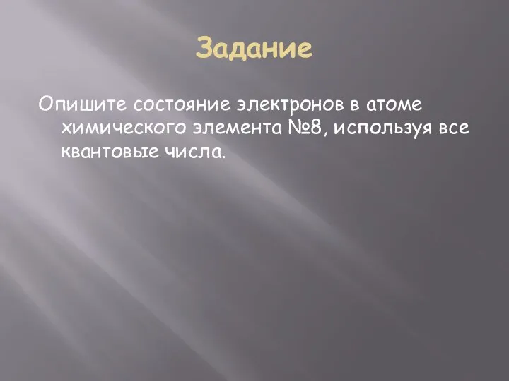 Задание Опишите состояние электронов в атоме химического элемента №8, используя все квантовые числа.