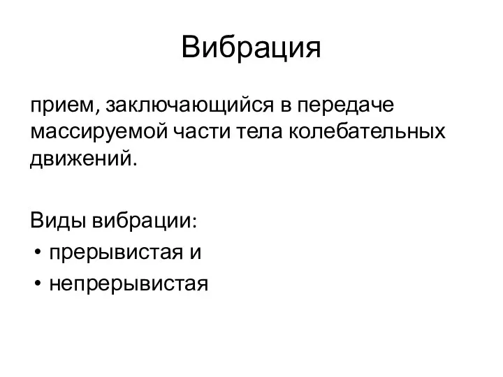 Вибрация прием, заключающийся в передаче массируемой части тела колебательных движений. Виды вибрации: прерывистая и непрерывистая