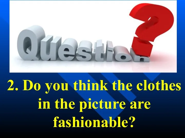 2. Do you think the clothes in the picture are fashionable?