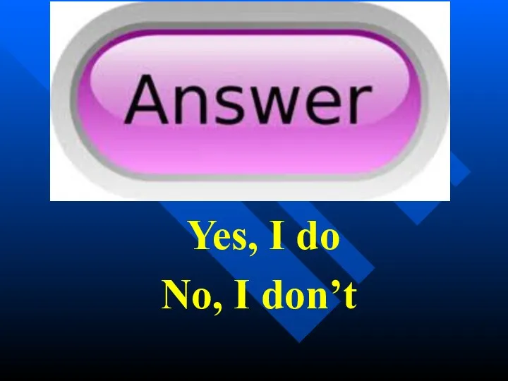 Yes, I do No, I don’t