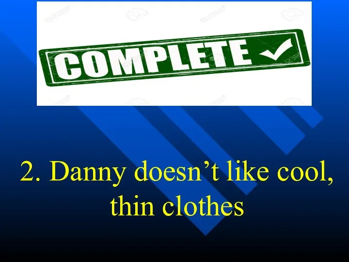 2. Danny doesn’t like cool, thin clothes