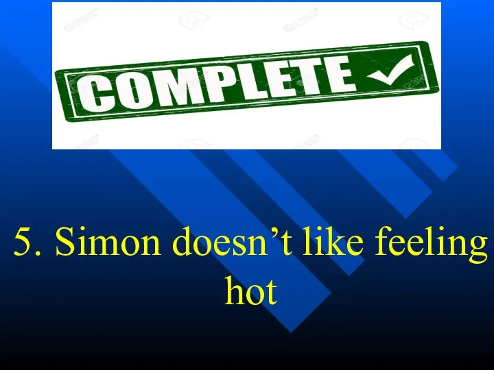 5. Simon doesn’t like feeling hot