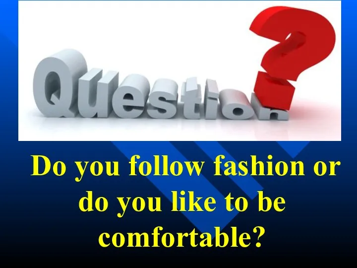 Do you follow fashion or do you like to be comfortable?