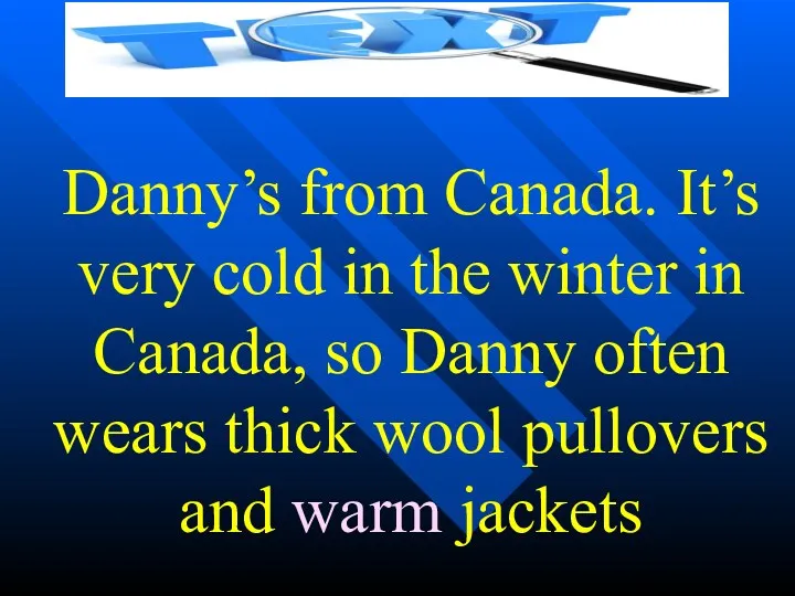 Danny’s from Canada. It’s very cold in the winter in Canada, so Danny