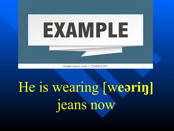 He is wearing [weəriŋ] jeans now