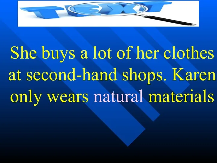 She buys a lot of her clothes at second-hand shops. Karen only wears natural materials