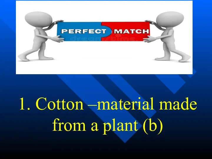 1. Cotton –material made from a plant (b)