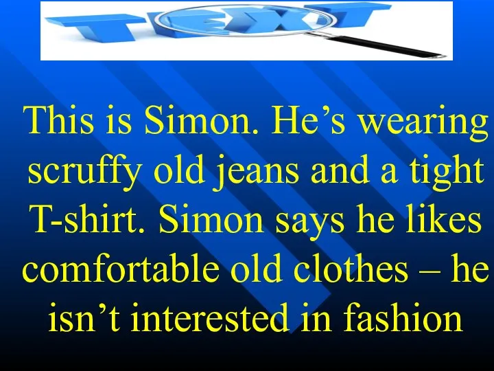 This is Simon. He’s wearing scruffy old jeans and a tight T-shirt. Simon