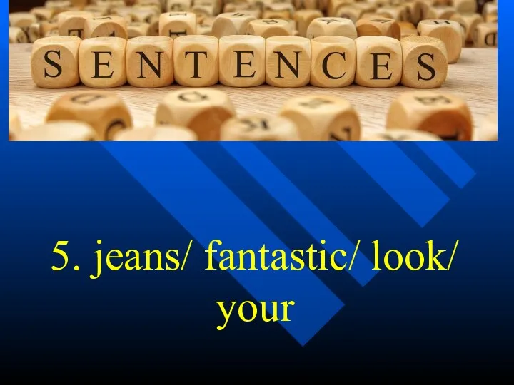 5. jeans/ fantastic/ look/ your