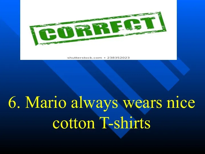 6. Mario always wears nice cotton T-shirts