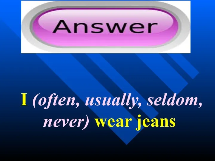 I (often, usually, seldom, never) wear jeans