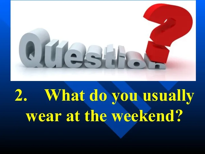 2. What do you usually wear at the weekend?