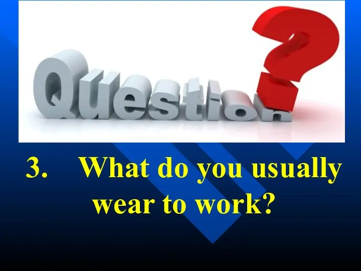 3. What do you usually wear to work?