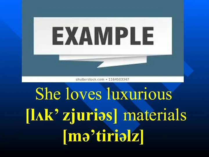 She loves luxurious [lʌk’ zjuriəs] materials [mə’tiriəlz]