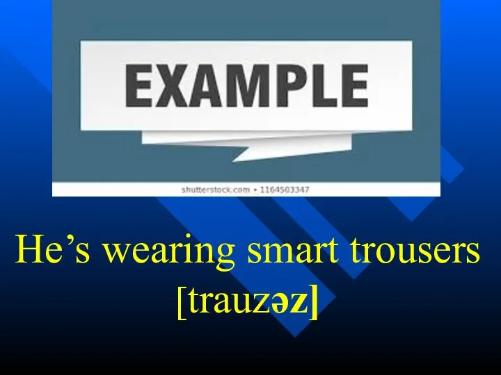 He’s wearing smart trousers [trauzəz]