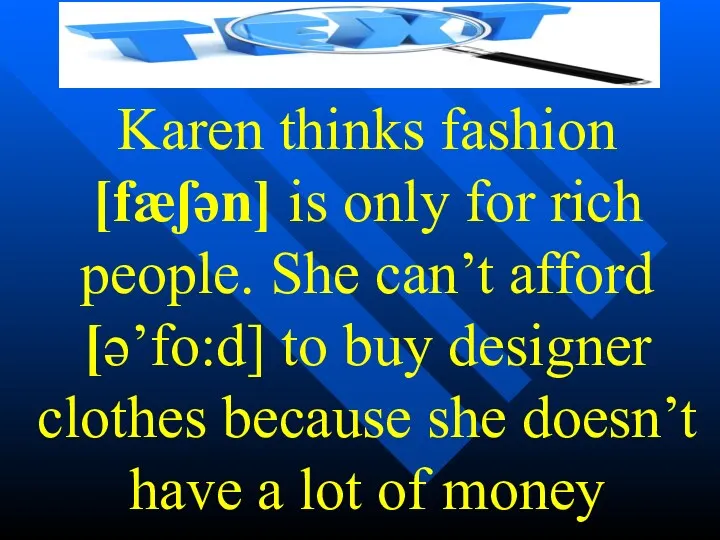 Karen thinks fashion [fæʃən] is only for rich people. She can’t afford [ə’fo:d]