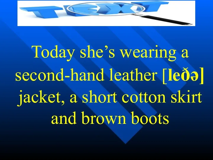 Today she’s wearing a second-hand leather [leðə] jacket, a short cotton skirt and brown boots