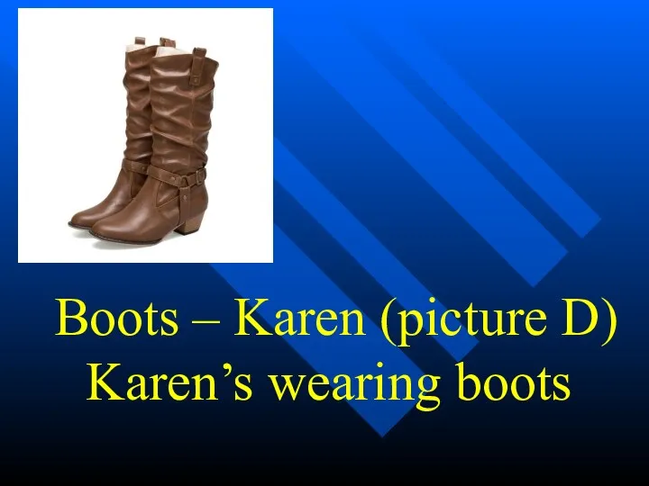 Boots – Karen (picture D) Karen’s wearing boots