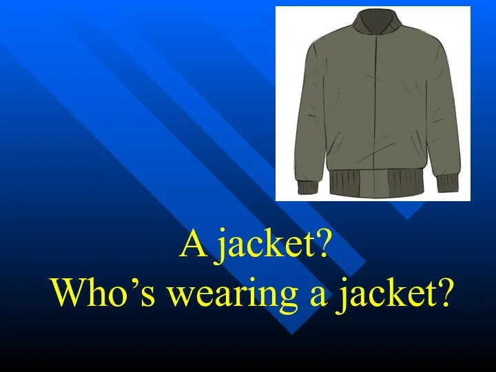A jacket? Who’s wearing a jacket?