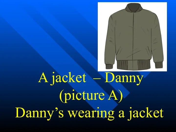 A jacket – Danny (picture A) Danny’s wearing a jacket