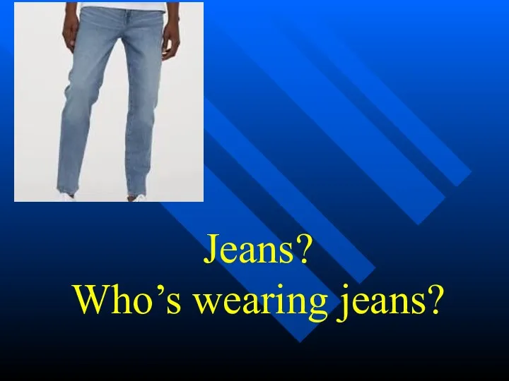 Jeans? Who’s wearing jeans?