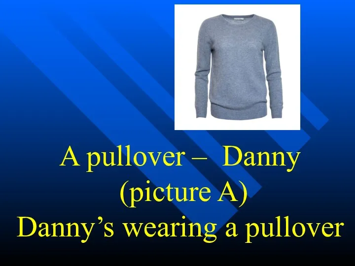 A pullover – Danny (picture A) Danny’s wearing a pullover