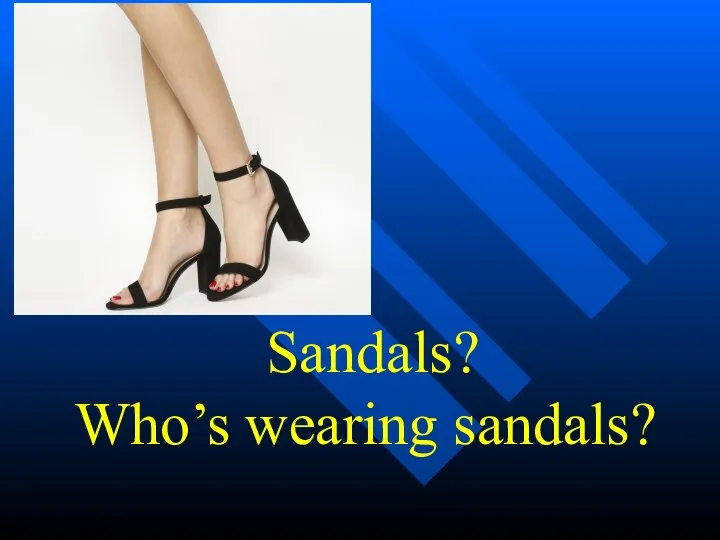 Sandals? Who’s wearing sandals?