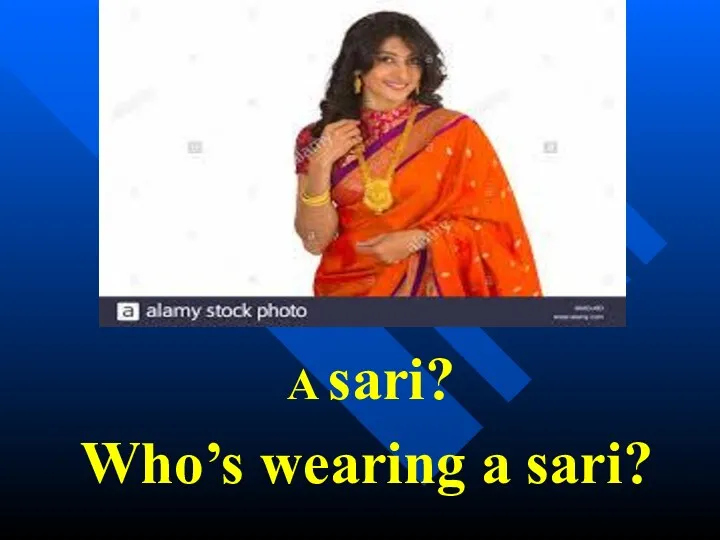 A sari? Who’s wearing a sari?