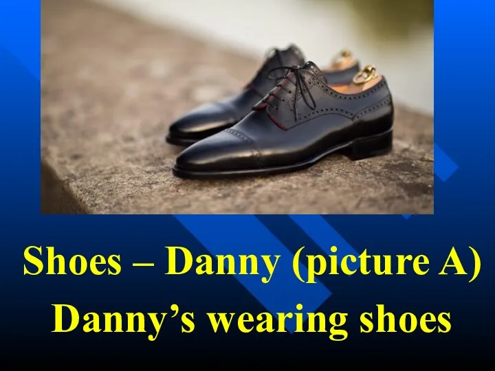 Shoes – Danny (picture A) Danny’s wearing shoes