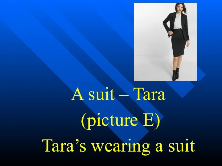 A suit – Tara (picture E) Tara’s wearing a suit