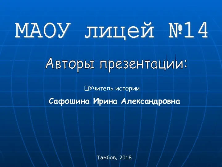 МАОУ лицей №14 Авторы презентации: Учитель истории Сафошина Ирина Александровна Тамбов, 2018