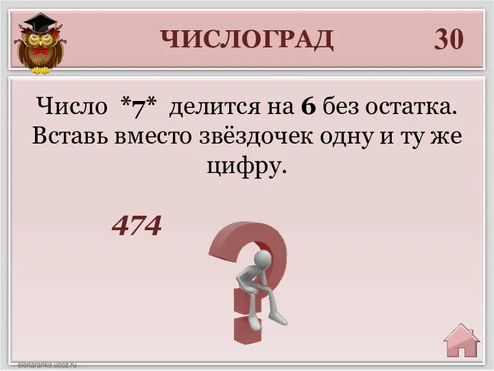 ЧИСЛОГРАД 30 474 Число *7* делится на 6 без остатка.