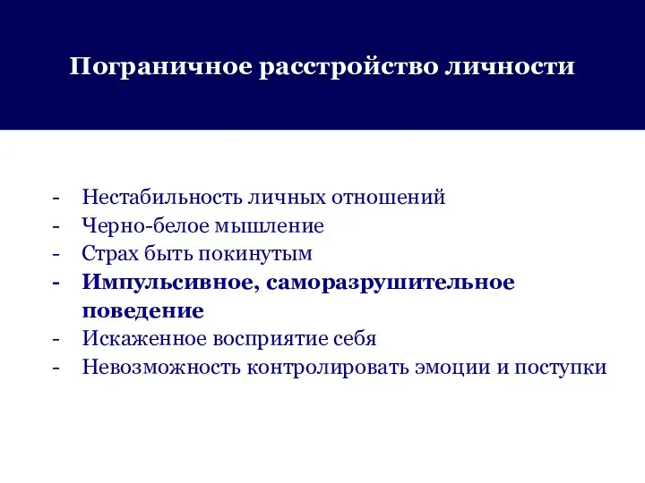 Пограничное расстройство личности Нестабильность личных отношений Черно-белое мышление Страх быть покинутым Импульсивное, саморазрушительное