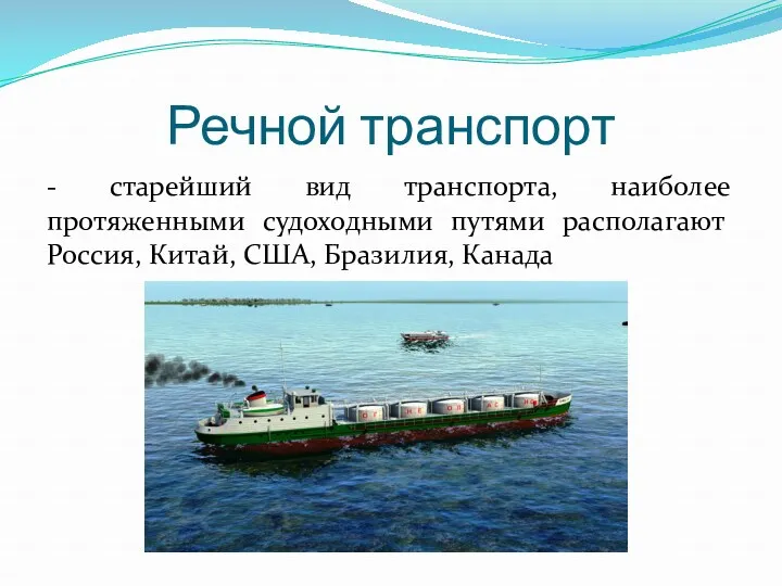 Речной транспорт - старейший вид транспорта, наиболее протяженными судоходными путями располагают Россия, Китай, США, Бразилия, Канада