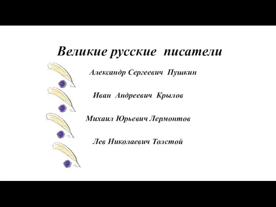 Александр Сергеевич Пушкин Иван Андреевич Крылов Михаил Юрьевич Лермонтов Лев Николаевич Толстой Великие русские писатели