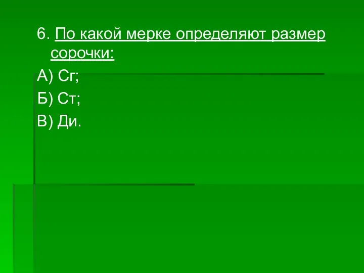 6. По какой мерке определяют размер сорочки: А) Сг; Б) Ст; В) Ди.