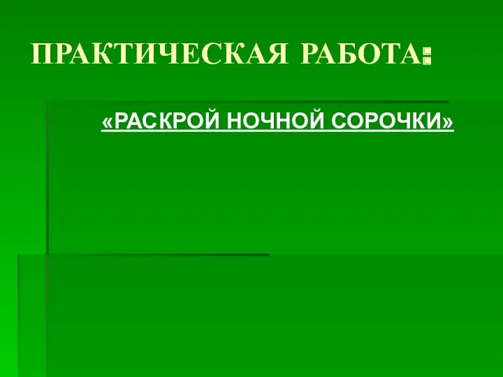 ПРАКТИЧЕСКАЯ РАБОТА: «РАСКРОЙ НОЧНОЙ СОРОЧКИ»