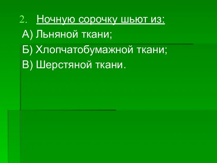 Ночную сорочку шьют из: А) Льняной ткани; Б) Хлопчатобумажной ткани; В) Шерстяной ткани.