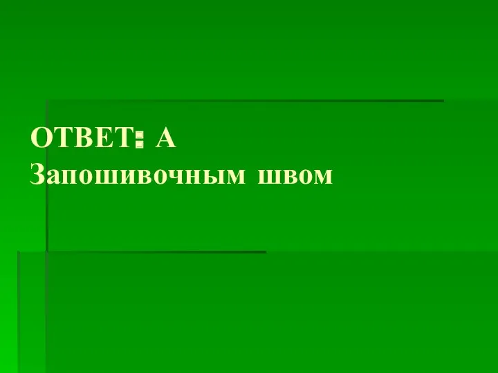 ОТВЕТ: А Запошивочным швом