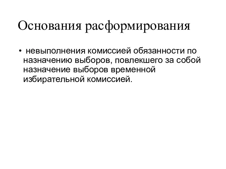 Основания расформирования невыполнения комиссией обязанности по назначению выборов, повлекшего за собой назначение выборов временной избирательной комиссией.