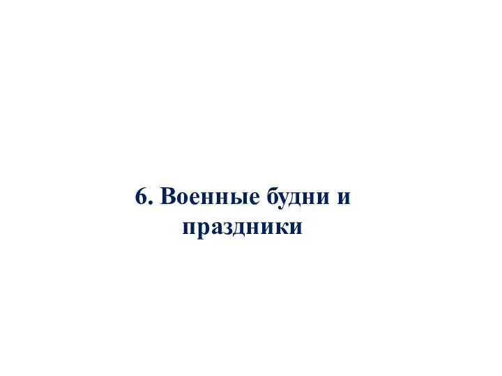 6. Военные будни и праздники