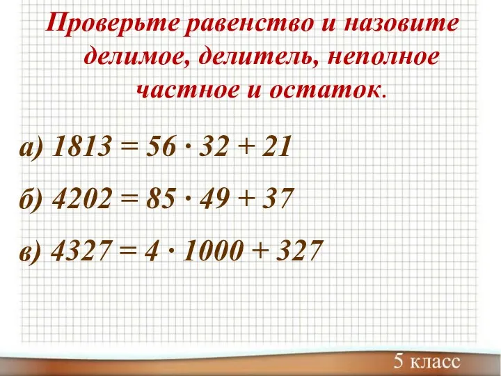 Проверьте равенство и назовите делимое, делитель, неполное частное и остаток.